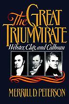 The great triumvirate : Webster, Clay, and Calhoun