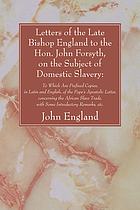 Letters of the late Bishop England to the Hon. John Forsyth, on the subject of domestic slavery: to which are prefixed copies, in Latin and English, of the Pope's apostolic letter, concerning the African slave trade, with some introductory remarks, etc
