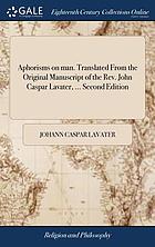Aphorisms on man. Translated from the original manuscript of the Rev. John Caspar Lavater