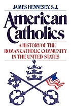 American Catholics : a history of the Roman Catholic community in the United States