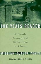 The Yeats reader : a portable compendium of poetry, drama, and prose