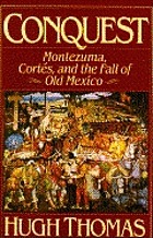 Conquest : Montezuma, Cortés, and the fall of Old Mexico