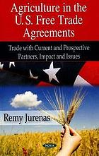 Agriculture in the U.S. free trade agreements : trade with current and prospective partners, impact and issues