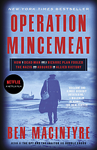 Operation Mincemeat : how a dead man and a bizarre plan fooled the Nazis and assured an allied victory