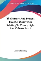The history and present state of discoveries relating to vision, light, and colours