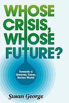 Whose crisis, whose future? : towards a greener, fairer, richer world