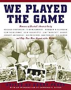 We played the game : memories of baseball's greatest era
