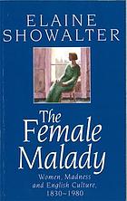 The female malady : women, madness, and English culture, 1830-1980