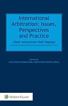 International arbitration : issues, perspectives and practice : liber amicorum Neil Kaplan