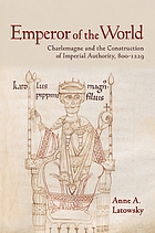Emperor of the world : Charlemagne and the construction of imperial authority, 800-1229