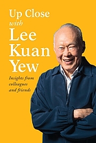 Up close with Lee Kuan Yew : insights from colleagues and friends