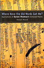 Where have the old words got me? : explications of Dylan Thomas's Collected poems