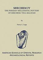Shechem IV : the Persian-Hellenistic pottery of Shechem/Tell Balâṭah