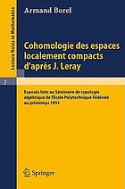Cohomologie des espaces localement compacts d'après J. Leray. Exposés faits au Séminaire de topologie algébrique de l'École polytechnique fédérale au printemps 1951