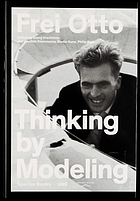 Frei Otto : thinking by modeling