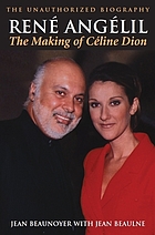 René Angélil : the making of Céline Dion : the unauthorized biography