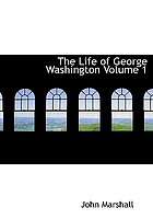 The life of George Washington, commander in chief of the American forces, during the war which established the independence of his country, and first president of the United States