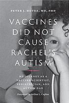 Vaccines did not cause Rachel's autism : my journey as a vaccine scientist, pediatrician, and autism dad