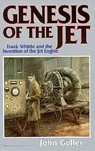 Genesis of the jet : Frank Whittle and the invention of the jet engine