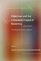 Habermas and the unfinished project of modernity critical essays on The philosophical discourse of modernity