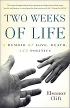 Two weeks of life : a memoir of love, death, & politics