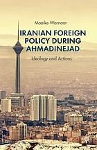 Iranian foreign policy during Ahmadinejad : ideology and actions
