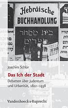 Das Ich der Stadt : Debatten über Judentum und Urbanität 1822-1938