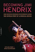 Becoming Jimi Hendrix : from Southern crossroads to psychedelic London, the untold story of a musical genius