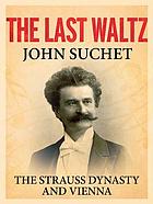 The last waltz : the Strauss dynasty and Vienna