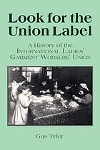 Look for the union label : a history of the International Ladies' Garment Workers' Union
