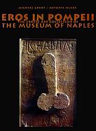 Erotic art in Pompeii : the secret collection of the National Museum of Naples