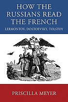 How the Russians read the French : Lermontov, Dostoevsky, Tolstoy