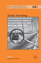 Exiles traveling : exploring displacement, crossing boundaries in German exile arts and writings 1933-1945