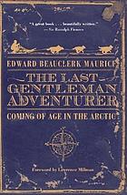The last gentleman adventurer : coming of age in the Arctic