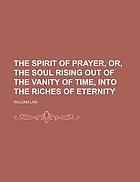 Spirit of prayer, or, The soul rising out of the vanity of time, into the riches of eternity