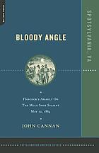 Bloody Angle : Hancock's assault on the Mule Shoe Salient, May 12, 1864