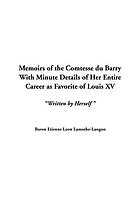 Memoirs of the Comtesse Du Barry, with minute details of her entire career as favorite of Louis XV
