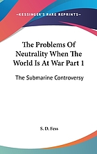 The problems of neutrality when the world is at war : A history of our relations with Germany and Great Britain as detailed in the documents that passed between the United States and the two great belligerent powers