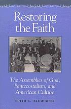 Restoring the faith : the Assemblies of God, pentecostalism, and American culture