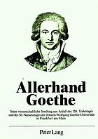 Allerhand Goethe : seine wissenschaftliche Sendung : aus Anlass des 150. Todestages und des 50. Namenstages der Johann Wolfgang Goethe-Universität in Frankfurt am Main