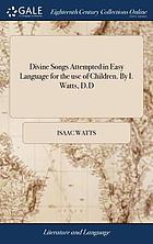 Divine songs : attempted in easy language for the use of children. By I. Watts, D.D
