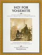 Ho! for Yo-Semite by foot, horseback, horse-stage, horseless carriage, bicycle & steam locomotive : eleven original accounts of early day travel to Yosemite Valley