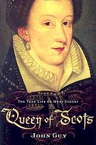 Queen of Scots : the true life of Mary Stuart
