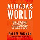Alibaba's world : how a remarkable Chinese company is changing the face of global business