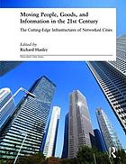 Moving people, goods, and information in the 21.st. Century : The Cutting-edge infrastructures of networked cities