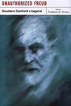 Unauthorized Freud : doubters confront a legend