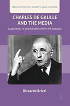 Charles De Gaulle and the media : leadership, TV and the birth of the Fifth Republic