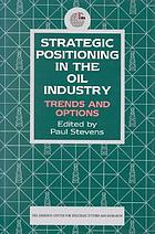 Strategic positioning in the oil industry : trends and options
