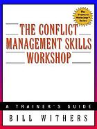 The conflict management skills workshop : a trainer's guide