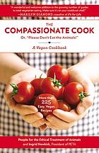 The compassionate cook, or, "Please don't eat the animals!" : a vegetarian cookbook
